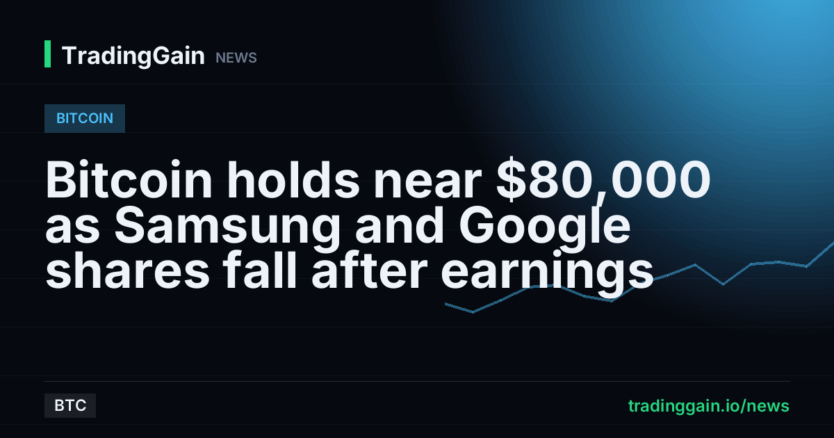 Bitcoin holds near $80,000 as Samsung and Google shares fall after earnings