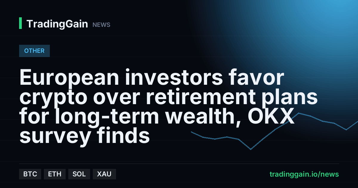 European investors favor crypto over retirement plans for long-term wealth, OKX survey finds