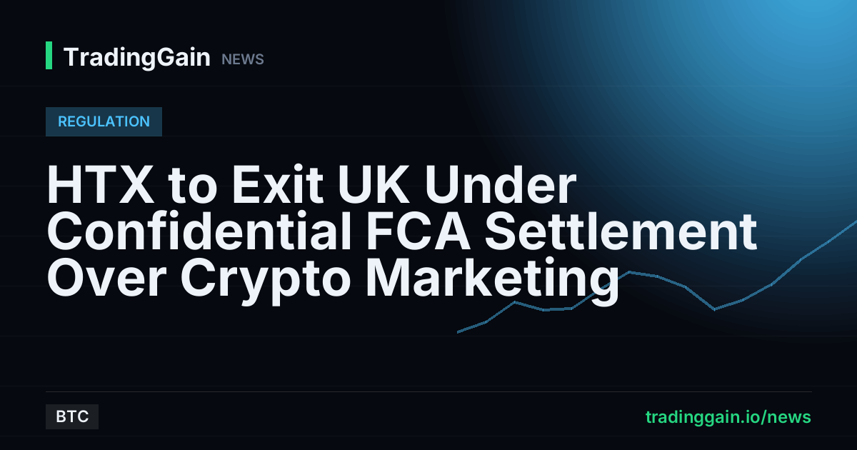 HTX to Exit UK Under Confidential FCA Settlement Over Crypto Marketing