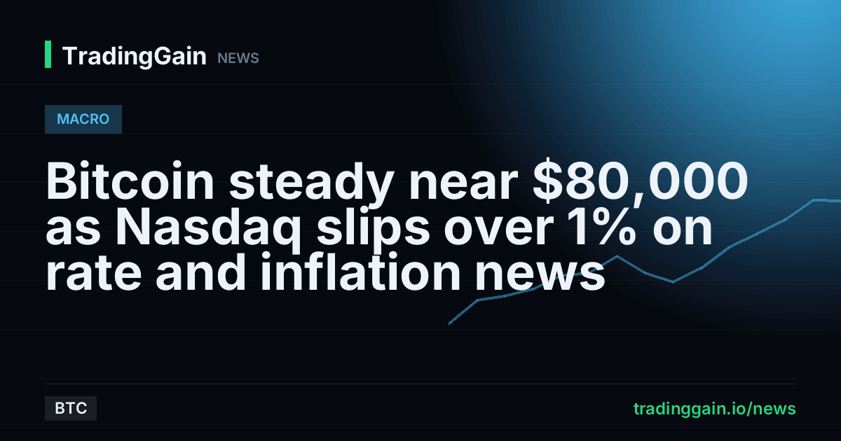 Bitcoin steady near $80,000 as Nasdaq slips over 1% on rate and inflation news
