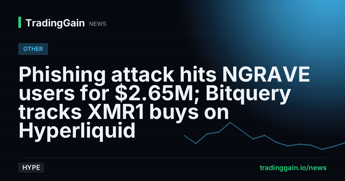 Phishing attack hits NGRAVE users for $2.65M; Bitquery tracks XMR1 buys on Hyperliquid