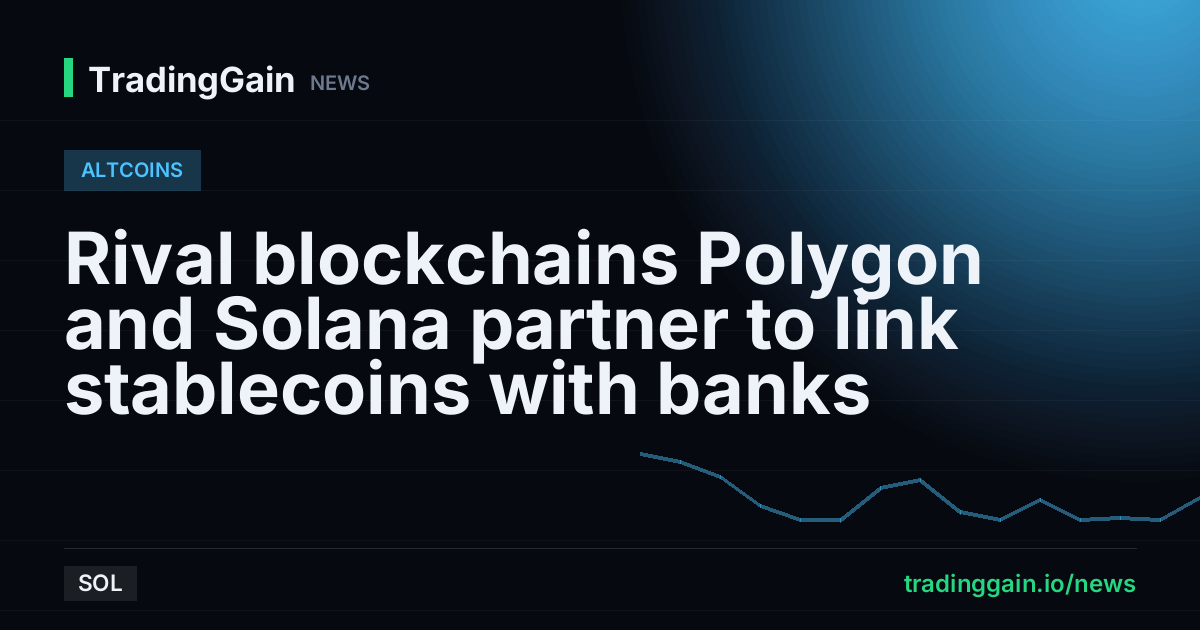 Rival blockchains Polygon and Solana partner to link stablecoins with banks