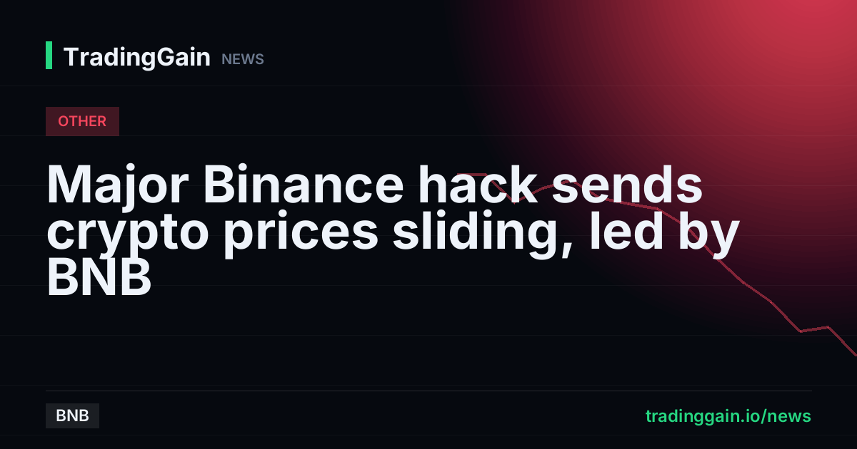 Major Binance hack sends crypto prices sliding, led by BNB
