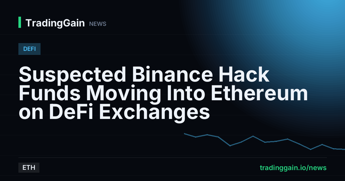 Suspected Binance Hack Funds Moving Into Ethereum on DeFi Exchanges