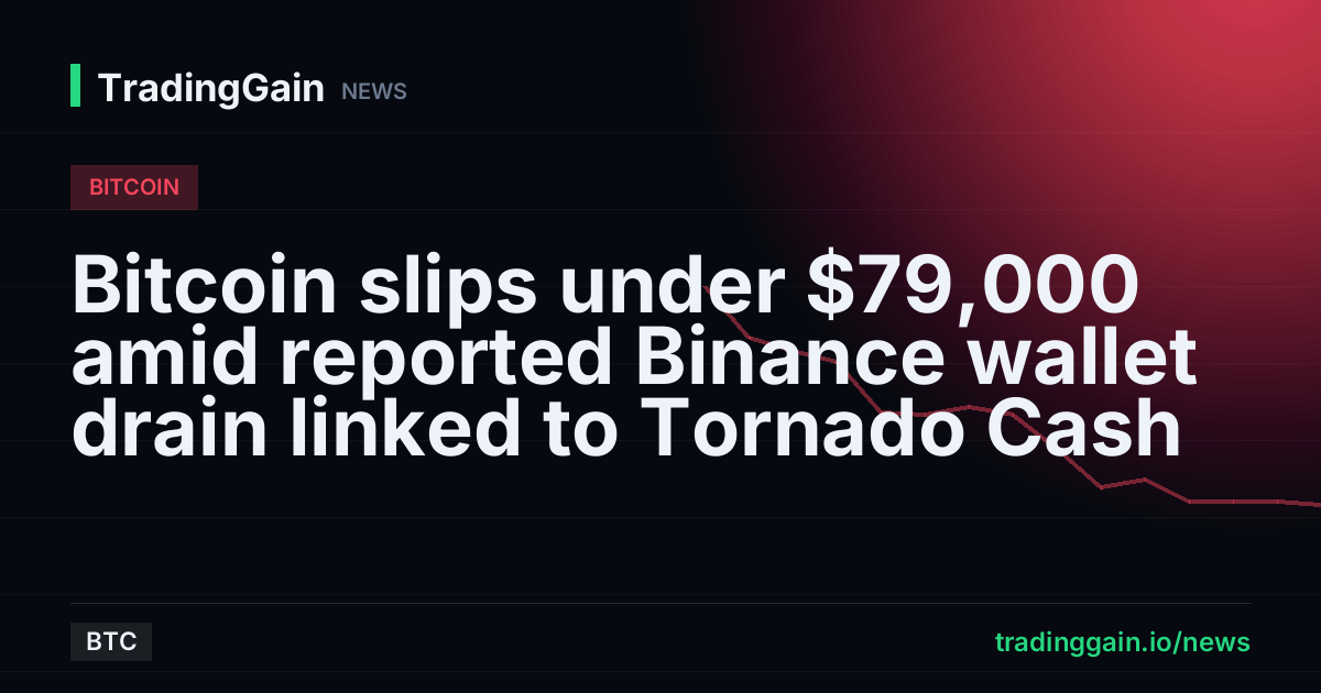 Bitcoin slips under $79,000 amid reported Binance wallet drain linked to Tornado Cash