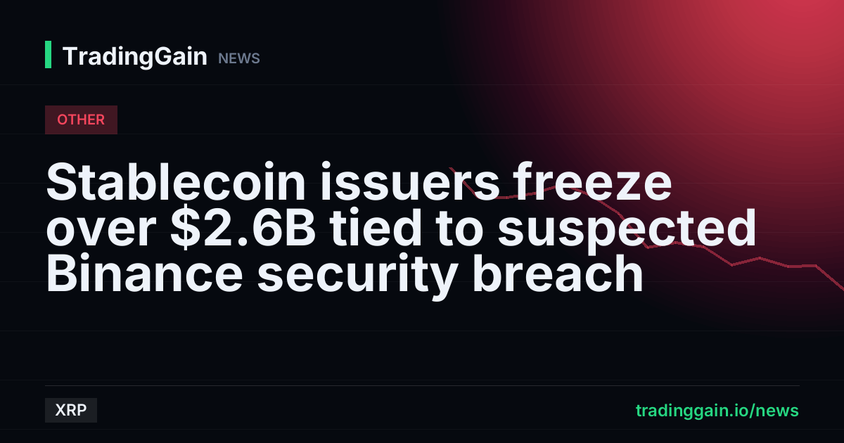 Stablecoin issuers freeze over $2.6B tied to suspected Binance security breach