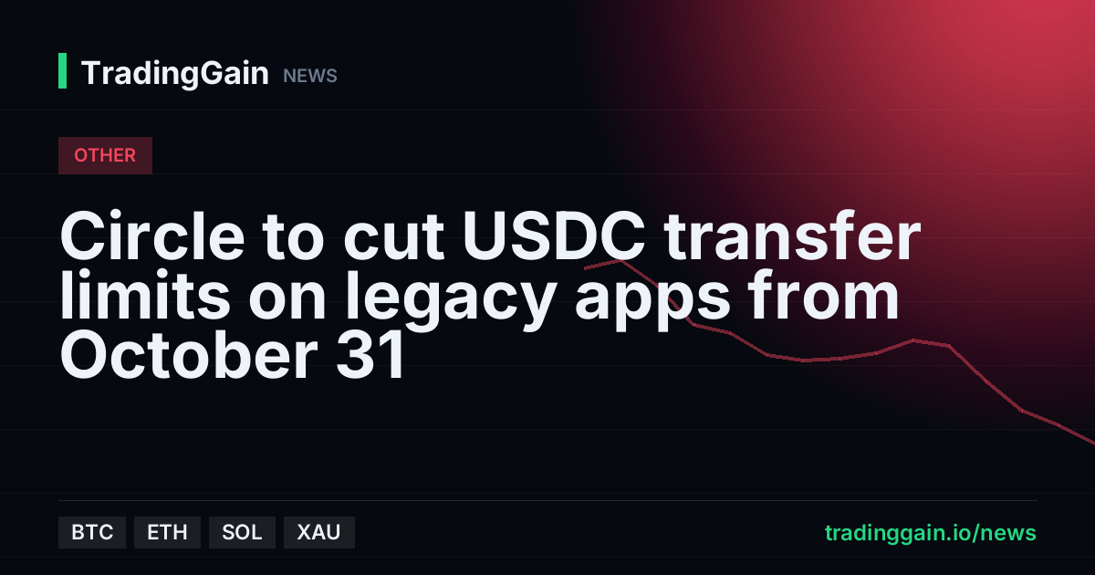 Circle to cut USDC transfer limits on legacy apps from October 31