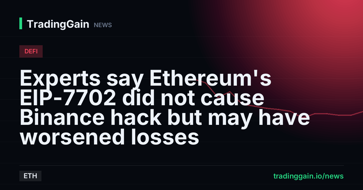 Experts say Ethereum's EIP-7702 did not cause Binance hack but may have worsened losses
