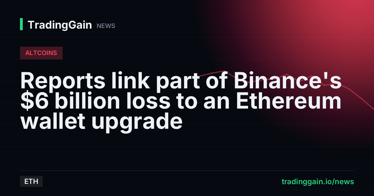 Reports link part of Binance's $6 billion loss to an Ethereum wallet upgrade